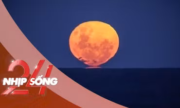 NHỊP SỐNG 24: Điều kỳ lạ khó tin của trăng rằm tháng 6 âm lịch năm nay