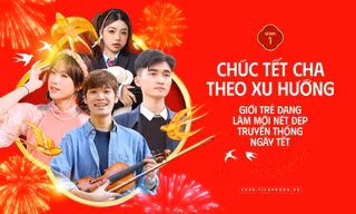 Chúc Tết Cha theo xu hướng – Giới trẻ đang làm mới nét đẹp truyền thống ngày Tết