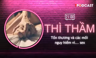 THÌ THẦM: Tổn thương cơ thể vì sex