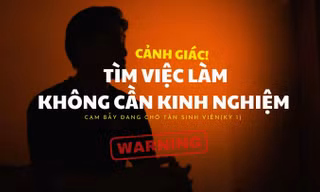 Những 'cạm bẫy' đang chờ tân sinh viên (Kỳ 1): Cảnh giác với việc làm thêm không yêu cầu kinh nghiệm