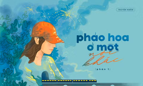 Truyện ngắn Hoa Học Trò: Pháo Hoa Ở Một Nơi Khác (Phần 1)