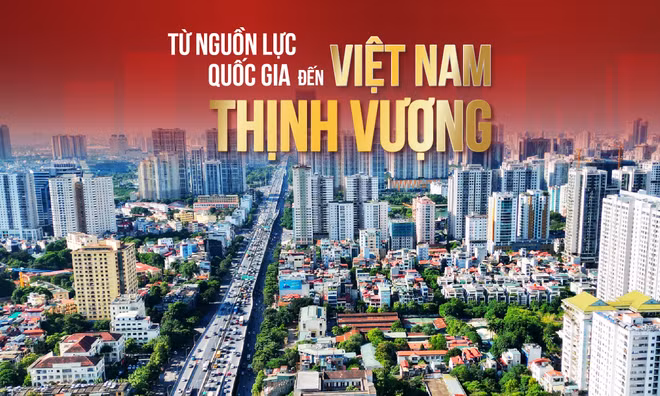 Từ nguồn lực quốc gia đến Việt Nam thịnh vượng