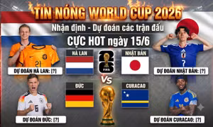 TIN NÓNG WORLD CUP 2026: Dự đoán các trận đấu CỰC HOT ngày 15/6