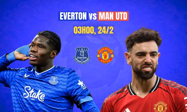 Nhận định Everton vs MU, 03h00 ngày 24/2: Trở lại top 4
