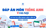 Đáp án tham khảo 24 mã đề môn Tiếng Anh kỳ thi vào lớp 10 công lập tại Hà Nội