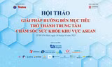 Hội thảo ‘Giải pháp hướng tới mục tiêu trở thành Trung tâm Chăm sóc sức khỏe khu vực ASEAN’ 