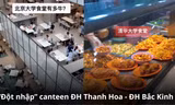"Đột nhập" căng-tin Đại học Thanh Hoa - Bắc Đại: Giá rẻ bất ngờ, chất lượng miễn bàn
