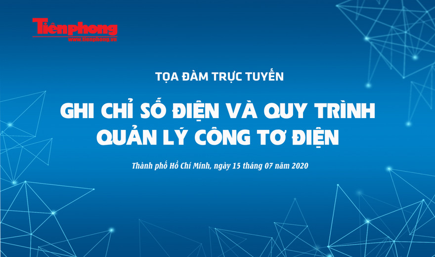 Báo Tiền Phong tổ chức tọa đàm ‘Ghi chỉ số điện và quy trình quản lý công tơ điện’ vào lúc 14 giờ ngày 15/7
