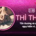 THÌ THẦM: Tổn thương cơ thể vì sex