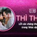 THÌ THẦM: Lỗi chàng thường gặp ở 'khúc dạo đầu' khiến nàng khó 'đạt đỉnh'