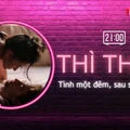 THÌ THẦM: Tình một đêm, sau sex sẽ là gì?