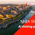 NHÌN THẲNG: Tranh cãi quanh câu chuyện thu phí tham quan Hội An: Ai thương phố Hội?