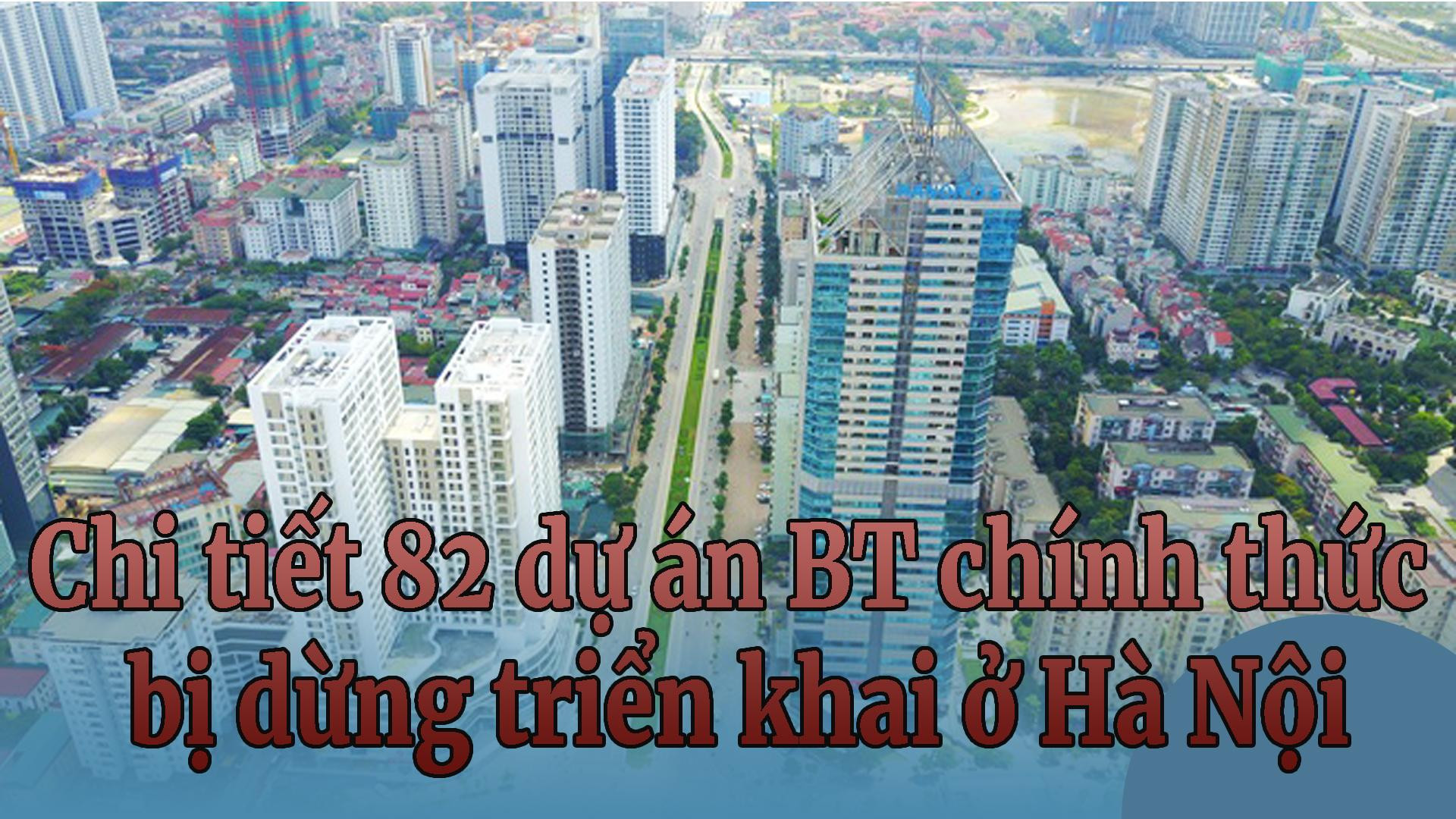 Chi tiết 82 dự án BT chính thức bị dừng triển khai ở Hà Nội