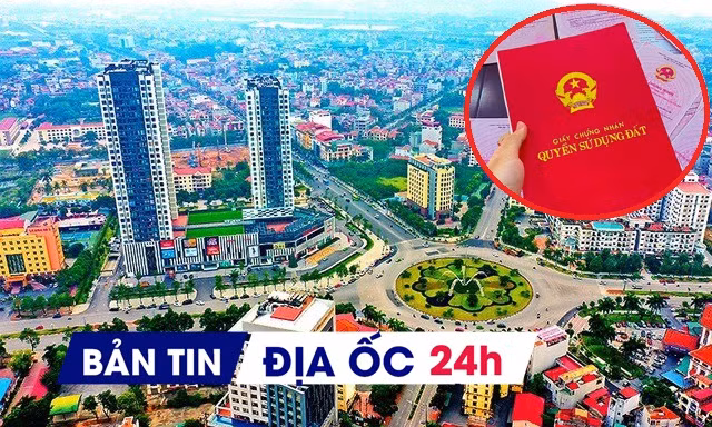 Địa ốc 24H: Chỉ đạo 'nóng' về dự án KĐT hơn 44.000 tỷ đồng; bỏ loạt thông tư về cấp sổ đỏ