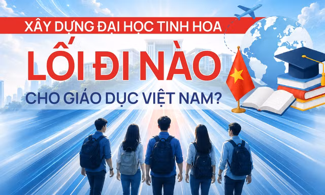 Xây dựng đại học tinh hoa: Lối đi nào cho giáo dục Việt Nam?