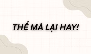 Câu nói viral "Thế mà lại hay" là gì, bắt nguồn từ đâu mà gây sốt cõi mạng?