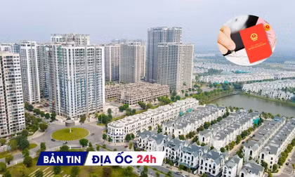 Địa ốc 24H: Đề xuất cấp sổ đỏ đất mua bán bằng giấy viết tay; giá chung cư Hà Nội vẫn neo cao