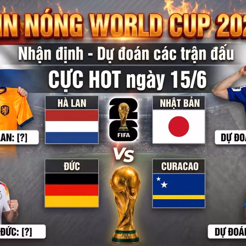 TIN NÓNG WORLD CUP 2026: Dự đoán các trận đấu CỰC HOT ngày 15/6