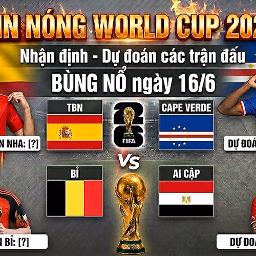TIN NÓNG WORLD CUP 2026: Nhận định – Dự đoán các trận đấu BÙNG NỔ ngày 16/6