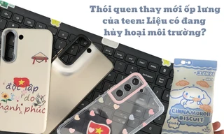 Thói quen thay ốp lưng liên tục: Điện thoại xinh xỉu nhưng “toang” môi trường