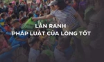 Kỳ 2: Lằn ranh pháp luật của lòng tốt