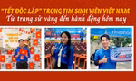 'Tết Độc lập' trong tim sinh viên Việt Nam: Từ trang sử vàng đến hành động hôm nay