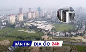 Địa ốc 24H: Đề xuất đất trường đại học thành NƠXH; điều chỉnh quy hoạch “khu đô thị nhà giàu” do vướng nghĩa trang