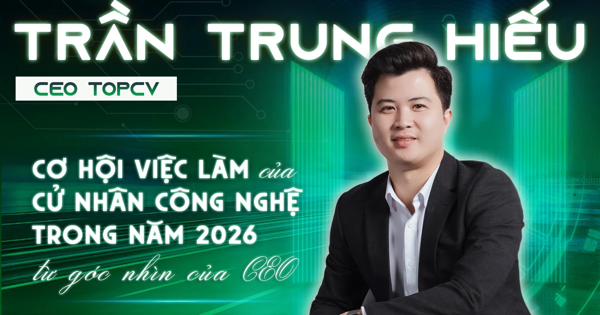 Cơ hội việc làm của cử nhân công nghệ trong năm 2026 từ góc nhìn của CEO TopCV Trần Trung Hiếu