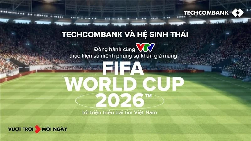 Techcombank và Hệ sinh thái đồng hành cùng VTV, đưa FIFA World Cup 2026™ về Việt Nam