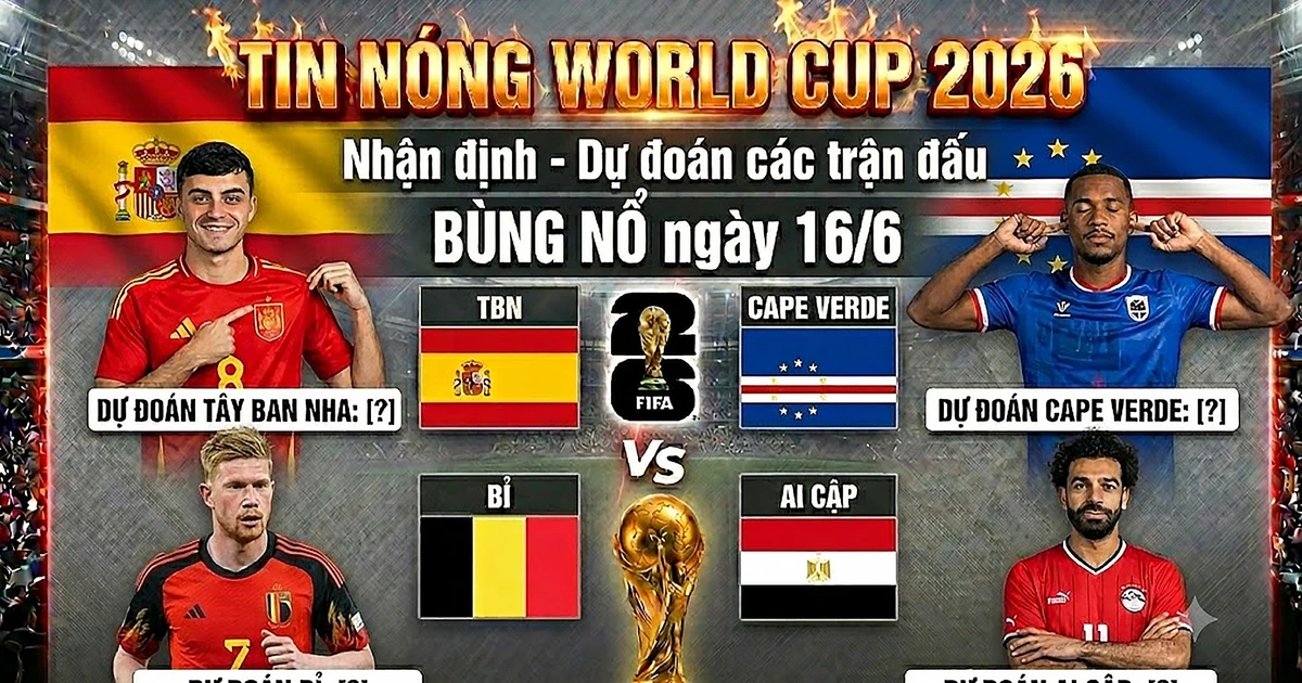 TIN NÓNG WORLD CUP 2026: Nhận định – Dự đoán các trận đấu BÙNG NỔ ngày 16/6