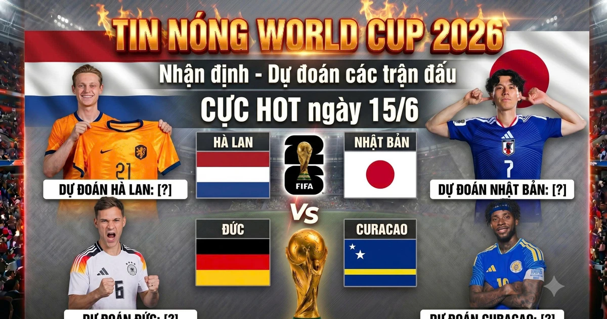 TIN NÓNG WORLD CUP 2026: Dự đoán các trận đấu CỰC HOT ngày 15/6
