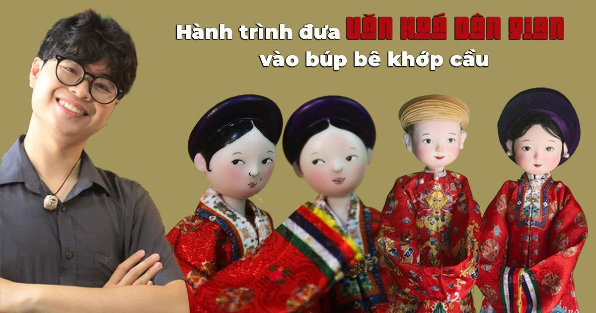 Hành trình đưa văn hoá dân gian vào búp bê khớp cầu