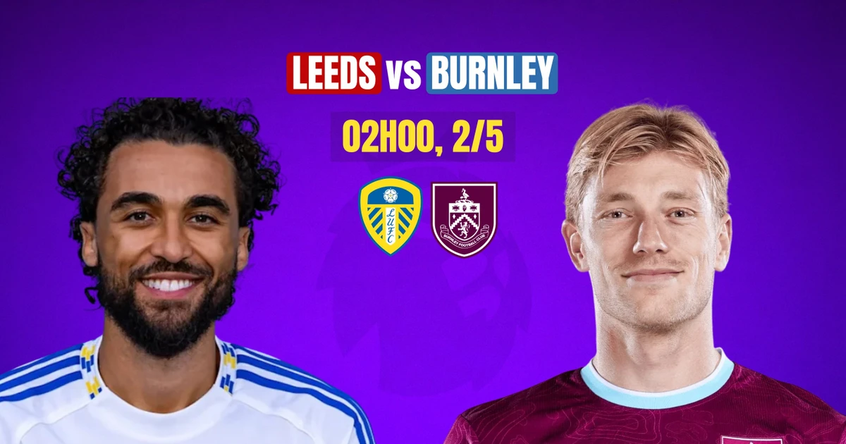 Nhận định Leeds vs Burnley, 2h00 ngày 2/5: Chủ nhà giành vé trụ hạng sớm
