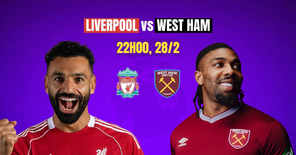Nhận định Liverpool vs West Ham, 22h00 ngày 28/2: Thừa thắng xông lên