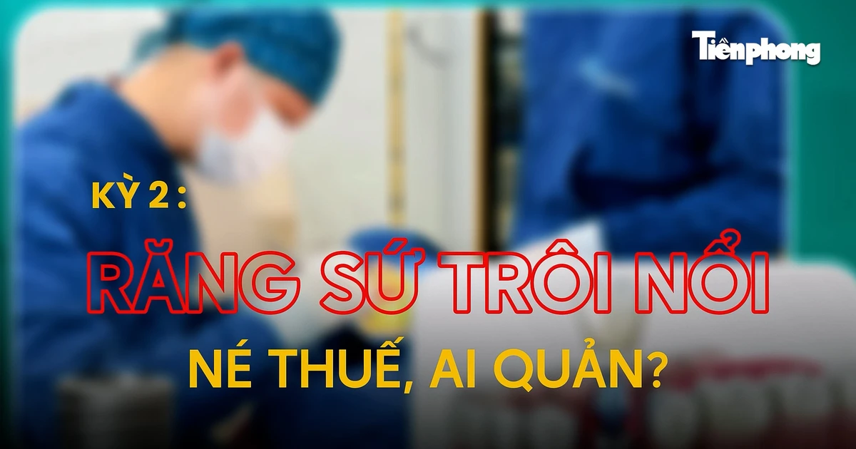 Kỳ 2: Răng sứ trôi nổi, né thuế, ai quản?