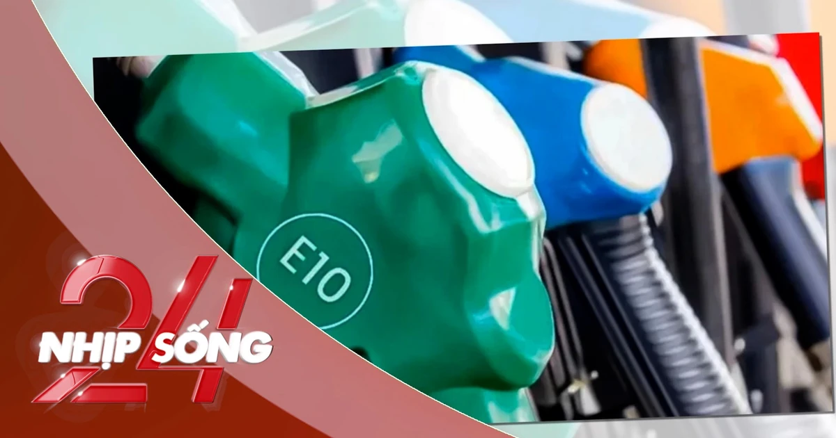 NHỊP SỐNG 24: Sớm triển khai lộ trình chuyển đổi sang xăng E10 từ 4/2026