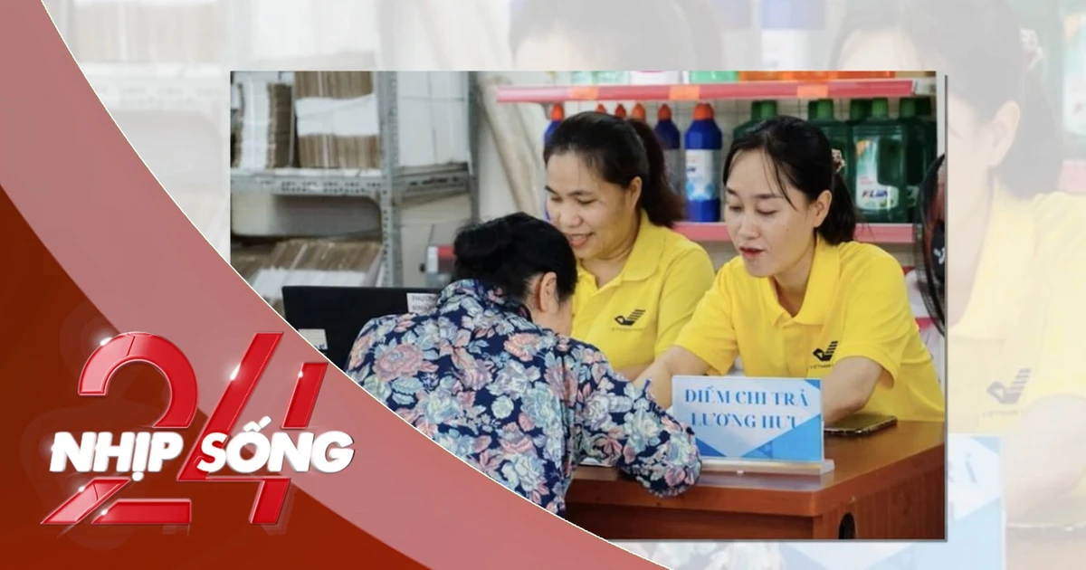 NHỊP SỐNG 24: Hàng chục nghìn người có nguy cơ gián đoạn nhận lương hưu tháng 7/2026