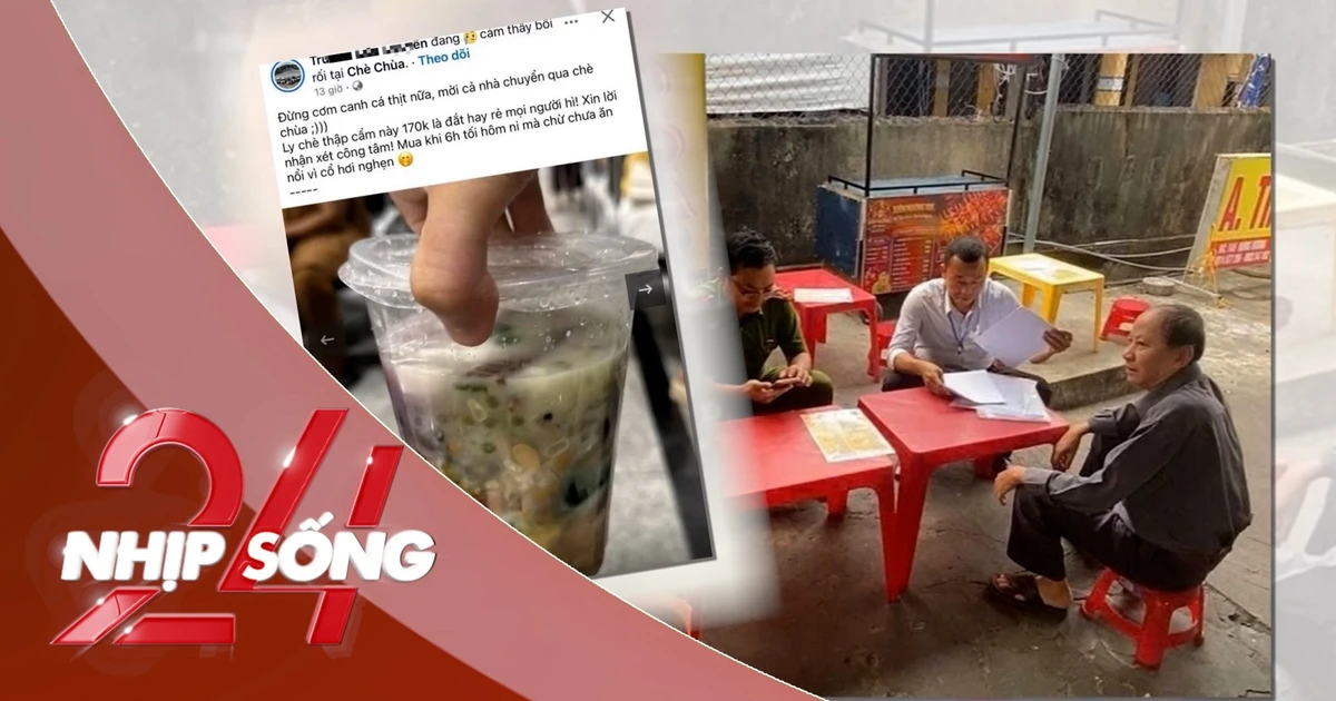 NHỊP SỐNG 24: Kết quả xác minh ly chè 170.000 đồng gây tranh cãi ở Huế