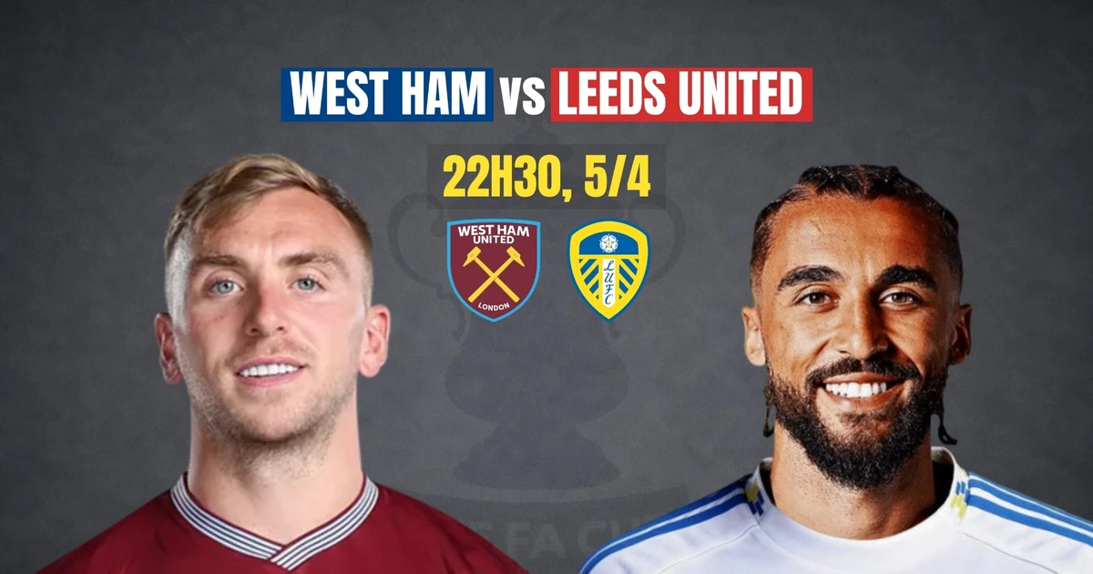 Nhận định tứ kết FA Cup: West Ham vs Leeds, 22h30 ngày 5/4: Lấy đà… trụ hạng