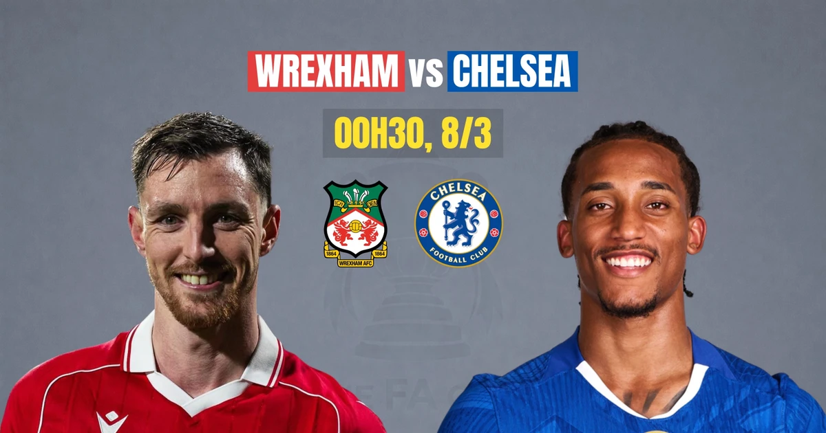 Nhận định Wrexham vs Chelsea, 00h30 ngày 8/3: Cẩn thận không thừa