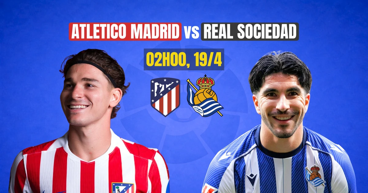Nhận định Atletico Madrid vs Real Sociedad, 02h00 ngày 19/4: Một bước đến thiên đường