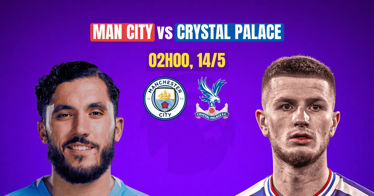 Nhận định Man City vs Crystal Palace, 02h00 ngày 14/5: Còn nước còn tát