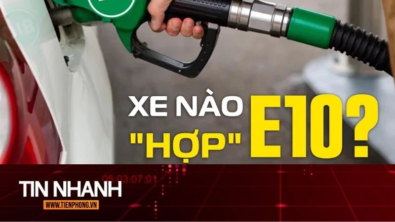 TIN NHANH: Xăng E10 sắp được bán trên cả nước, có ảnh hưởng động cơ xe không?