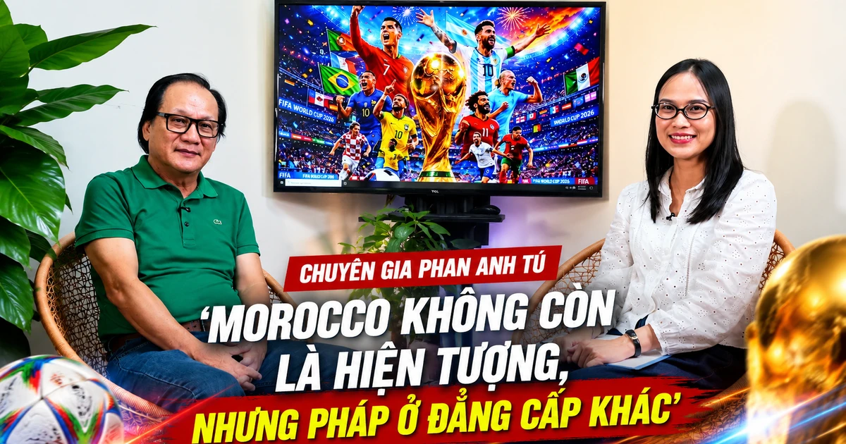 Talksport-Chuyên gia Phan Anh Tú: 'Morocco không còn là hiện tượng, nhưng Pháp ở đẳng cấp khác'