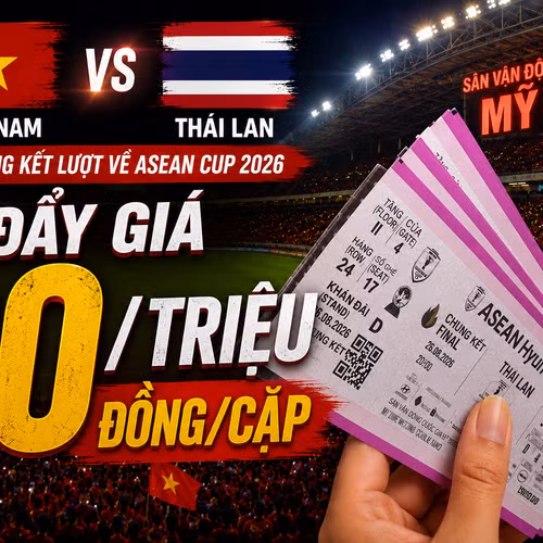 Vé chung kết Việt Nam - Thái Lan bị hét giá 30 triệu đồng/cặp