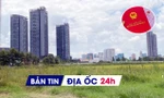 Địa ốc 24H: Dự án 'bất động' vì tiền sử dụng đất; cấp sổ đỏ còn 2 ngày khi qua trung tâm giao dịch BĐS