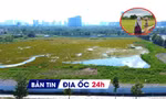 Địa ốc 24H: Xử lý tình trạng 'sốt đất ảo' vùng nông thôn; Lotte trả dự án 'đất vàng' Thủ Thiêm