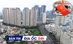Địa ốc 24H: Yêu cầu xử lý 'cò mồi' thủ tục đất đai; TP.HCM vắng bóng căn hộ giá dưới 40 triệu/m2