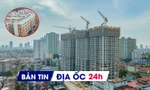 Địa ốc 24H: Đến lượt chung cư có thời hạn tăng giá, đắt khách; kiến nghị kỷ luật lãnh đạo 'bất động' với NƠXH