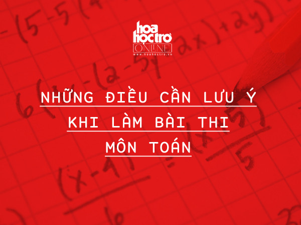 Dành cho các sĩ tử trước giờ G: Những điều cần lưu ý khi làm bài thi môn Toán